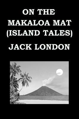 ON THE MAKALOA MAT (ISLAND TALES) By JACK LONDON: Publication date: 1919