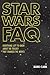 Star Wars FAQ: Everything Left to Know About the Trilogy That Changed the Movies