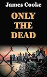 ONLY THE DEAD ONLY THE DEAD