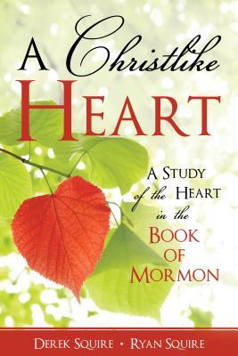 A Christlike Heart: A Study of the Heart in the Book of Mormon (Paperback)