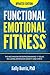 Functional Emotional Fitness™: The Mechanism for Reprogramming 17 Issues Including Depression Anxiety and Stress