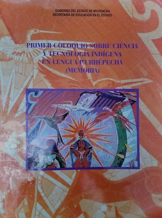 Primer Coloquio sobre Ciencia y Tecnología Indígena en Lengua P'urhépecha (Memoria)