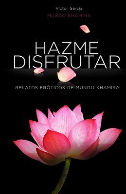 Hazme disfrutar: Excitantes historias eróticas de mujeres modernas (Hazme Disfrutar: Literatura Erótica en Español) (Spanish Edition)