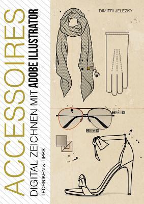 ACCESSOIRES - Digital Zeichnen mit Adobe Illustrator: Techniken & Tipps (German Edition)