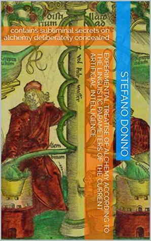 Experimental treatise of Alchemy according to the linguistic parameters of the current artificial intelligence: contains subliminal secrets on alchemy deliberately concealed (Kindle Edition)