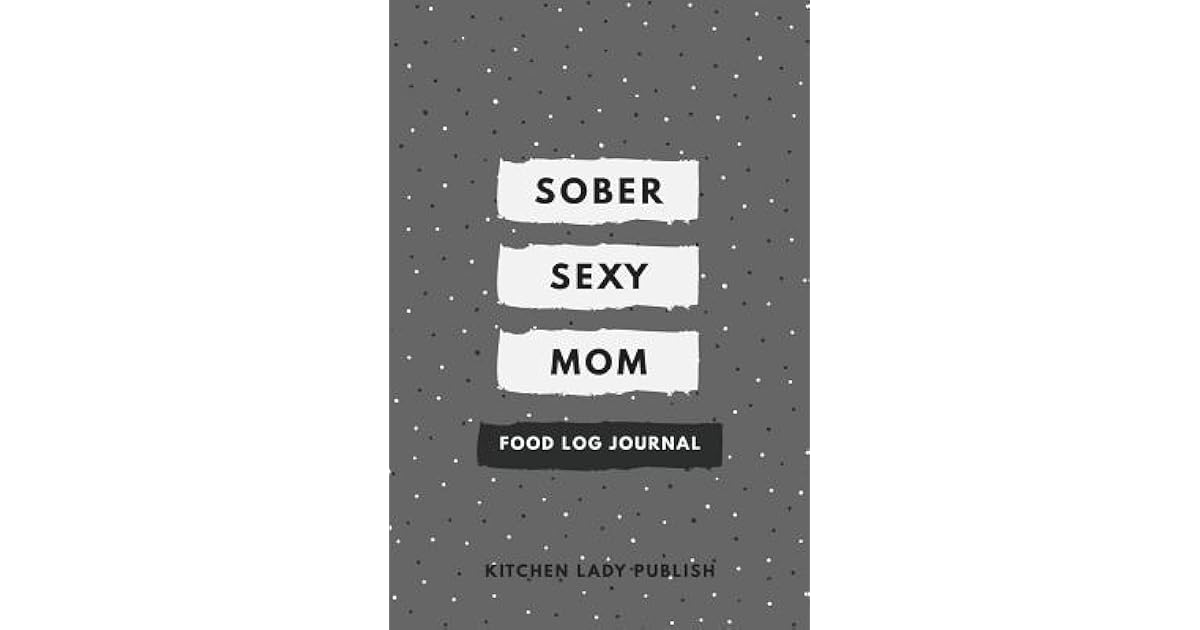 Sober Sexy Mom Food Log Journal A Food Lover S Companion And Food