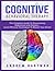 Cognitive Behavioral Therapy: The Complete Guide To Overcoming Depression And Anxiety – Learn Effective Techniques To Master Your Brain!