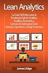 Lean Analytics: La Guía Definitiva para la Tendencia Ágil de Analítica, Analítica Avanzada, y Ciencia de Datos para Crear Startups Superiores y Dirigir Empresas (Spanish Edition)