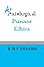 An Axiological Process Ethics
