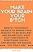 Make your brain your b*tch