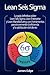 Lean Seis Sigma: La guía definitiva sobre Lean Seis Sigma, Lean Enterprise y Lean Manufacturing, con herramientas para incrementar la eficiencia y la satisfacción del cliente (Spanish Edition)