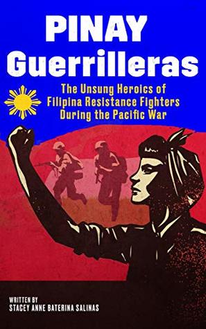 Pinay Guerrilleras: The Unsung Heroics of Filipina Resistance Fighters During the Pacific War (Kindle Edition)