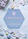 Crystals: How to tap into your infinite potential through the healing power of crystals