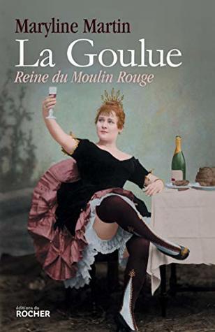 La Goulue : Reine du Moulin Rouge (French Edition)