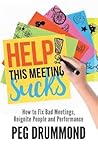 HELP! This Meeting Sucks: How to fix bad meetings and reignite people and performance