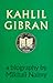 Kahlil Gibran: A Biography