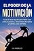 EL PODER DE LA MOTIVACIÓN: Guía de autoyuda para tener una actitud positiva, desarrollar disciplina y hábitos para ser feliz. (Spanish Edition)