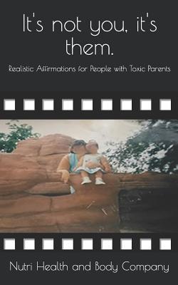 It's not you, it's them.: Realistic Affirmations for People with Toxic Parents