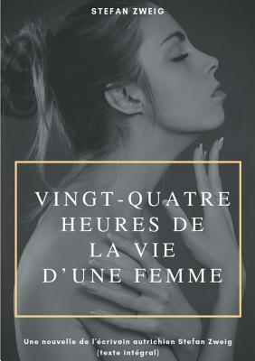 Vingt-quatre heures de la vie d'une femme: Une nouvelle de l'écrivain autrichien Stefan Zweig (texte intégral) (French Edition)