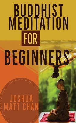Buddhist Meditation For Beginners: A starter guide for pepole who wants to improve their mindfulness and their life by meditation