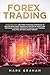 Forex Trading: 10 Golden Steps and Forex Investing Strategies to Become Profitable Trader in a Matter of Week! Used for Swing Trading, Momentum Trading, Day Trading, Scalping, Options, Stock Market!