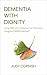 Dementia With Dignity: Living Well with Alzheimer's or Dementia Using the DAWN Method®