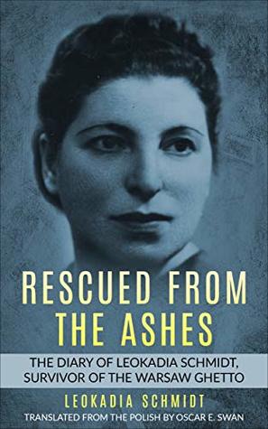 Rescued from the Ashes: The Diary of Leokadia Schmidt, Survivor of the Warsaw Ghetto (Holocaust Survivor Memoirs World War II)