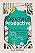 Creatively Productive: Essential Skills for Tackling Time Wasters, Clearing the Clutter, and Succeeding in School—and Life!