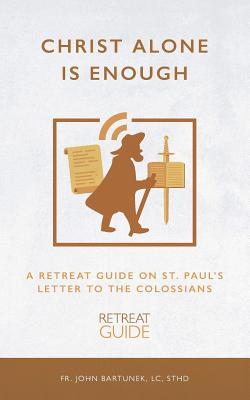 Christ Alone is Enough: A Retreat Guide on St. Paul's Letter to the Colossians