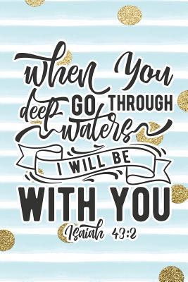 When You Go Through Deep Waters I Will Be With You Isaiah 43 2 Bible Verse Notebook With Christian Quote By Not A Book