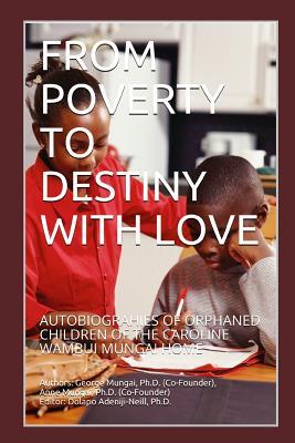 FROM POVERTY TO DESTINY WITH LOVE: AUTOBIOGRAHIES OF ORPHANED CHILDREN OF THE CAROLINE WAMBUI MUNGAI HOME
