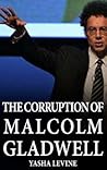 The Corruption of Malcolm Gladwell The Corruption of Malcolm Gladwell