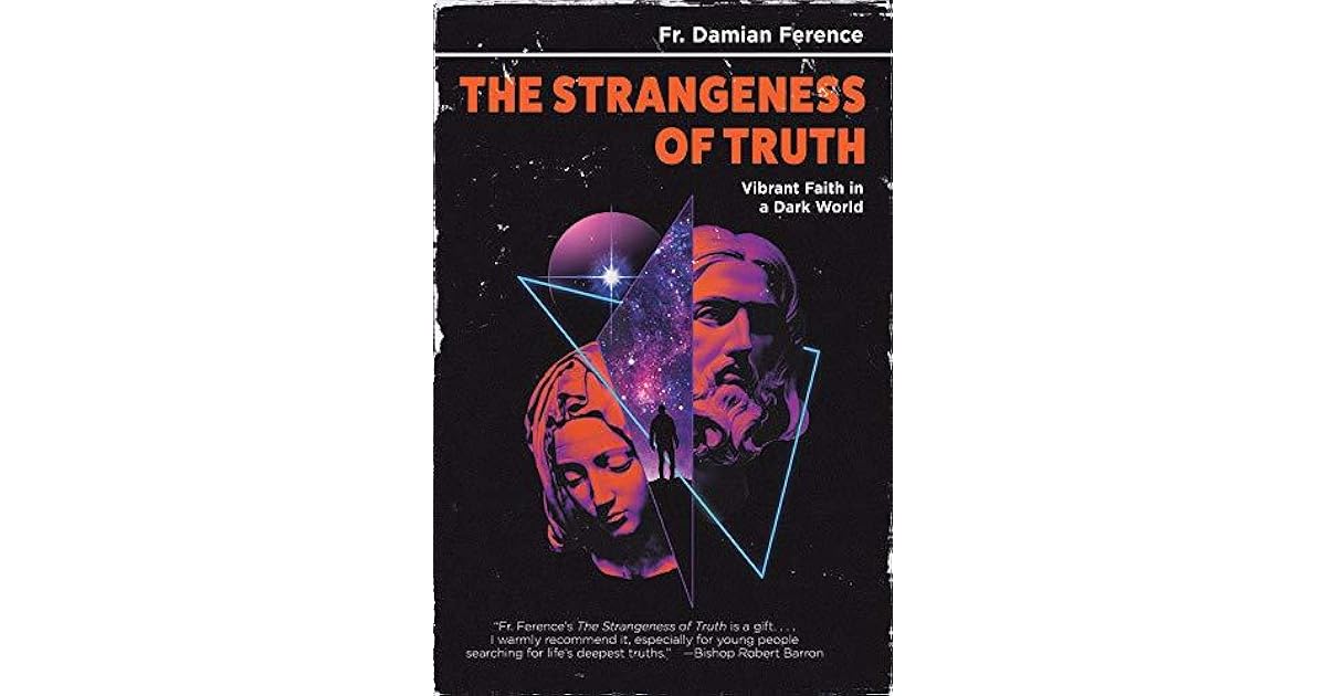 The Strangeness of Truth Vibrant Faith in a Dark World by Damian Ference