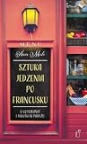 Sztuka jedzenia po francusku. O gotowaniu i miłości w Paryżu.