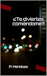¿Te diviertes comiéndome? by Paola Mendoza