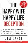 The Happy Wife Happy Life DECEPTION: How to Stop Walking on Eggshells & Be the Man You were Made to Be