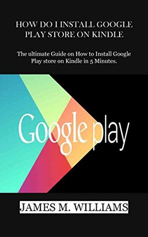 HOW DO I INSTALL GOOGLE PLAY STORE ON KINDLE: The ultimate Guide on How to Install Google Play store on Kindle in 5 Minutes.