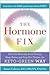 The Hormone Fix: The natural way to balance your hormones, burn fat and alleviate the symptoms of the perimenopause, the menopause and beyond