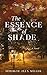 The Essence of Shade by Deborah Jean Miller