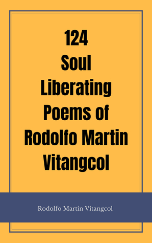 124 Soul Liberating Poems of Rodolfo Martin Vitangcol (Kindle Edition)