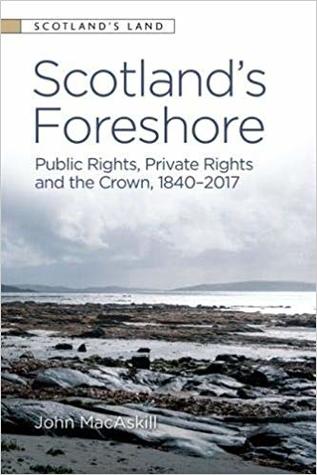 Scotland’s Foreshore: Public Rights, Private Rights and the Crown 1840 - 2017 (Scotland's Land)