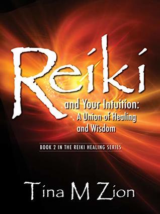 Reiki and Your Intuition: A Union of Healing and Wisdom (The Reiki Healing Series Book 2)
