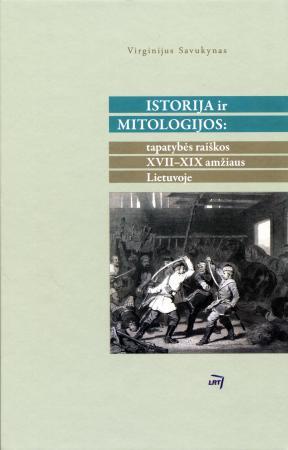 Istorija ir mitologijos: tapatybės raiškos XVII - XIX amžiaus Lietuvoje