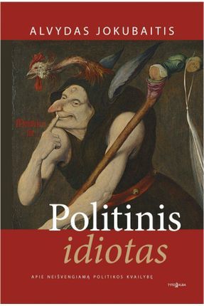 Politinis idiotas: apie neišvengiamą politikos kvailybę