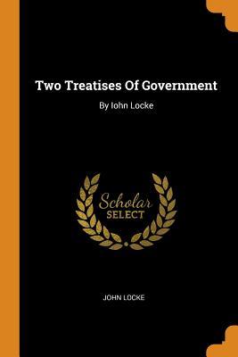 Two Treatises Of Government: By Iohn Locke