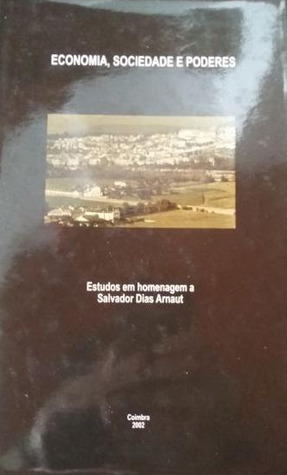 Economia, sociedade e poderes : estudos em homenagem a Salvador Dias Arnaut