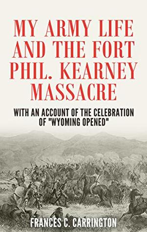 My Army Life and the Fort Phil Kearney Massacre: With an Account of the Celebration of "Wyoming Opened" (Kindle Edition)
