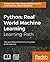 Python Real World Machine Learning: Real World Machine Learning: Take your Python Machine learning skills to the next level