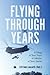 Flying Through the Years: A Trilogy of Short Tours and Collection of Stories