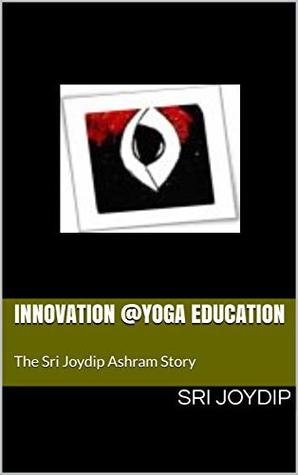 Innovation @Yoga Education: The Sri Joydip Ashram Story